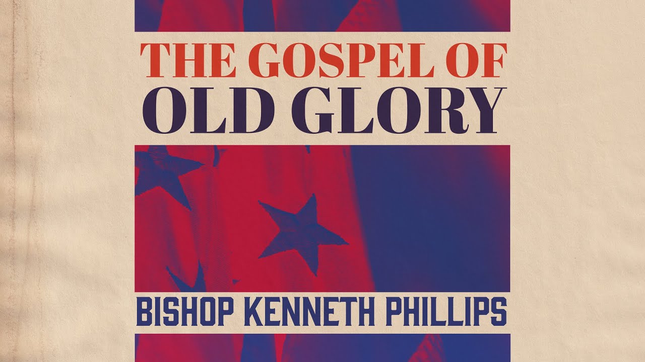 The Gospel Of Old Glory - Bishop Kenneth Phillips