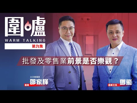 🔥🔥圍爐．第九集📣批發及零售業前景是否樂觀？邵家輝：希望疫情過後會好起來🔥🔥