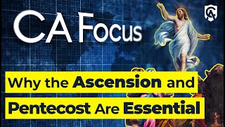 Why the Ascension and Pentecost Are Essential | Tim Staples | Catholic Answers Focus