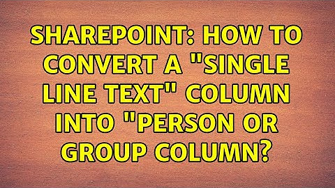 Sharepoint: How to convert a "Single line text" column into "Person or Group column?