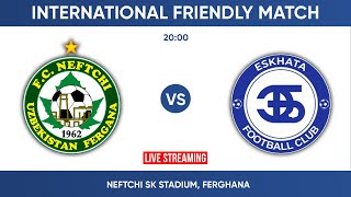 NEFTCHI (UZB) - ESKHATA (TJK) | International friendly match | LIVE STREAMING