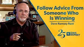 Follow Advice From Someone Who Is Winning - Dave Ramsey Rant