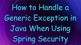 How to Handle a Generic Exception in Java When Using Spring Security