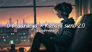 O Bedardeya × Kahani suno 2.0 [slowed+reverb] || mashup trending songs..|| try with 1.25 speed..||