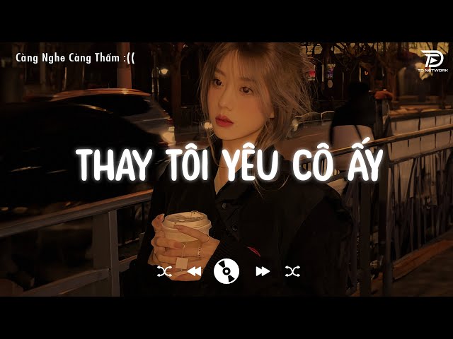 Người Ấy Vì Thương Tôi Chờ Đợi Tôi...Thay Tôi Yêu Cô Ấy  ♬ Nhạc Lofi Chill Gây Nghiện Hay Nhất 2023 class=