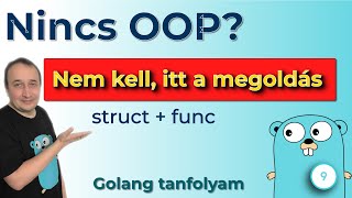Information Go nyelvben nincs OOP Így helyettesítjük Struct-tal és Pointer Receiver-rel - Golang Tanfolyam #9 Guide