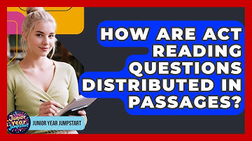 How Are ACT Reading Questions Distributed In Passages? - Junior Year Jumpstart