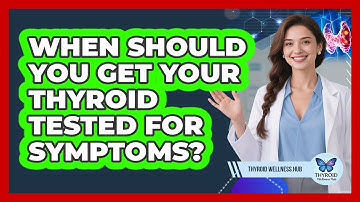 When Should You Get Your Thyroid Tested For Symptoms? - Thyroid Wellness Hub