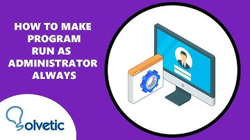 How to Make Program Run As Administrator Always