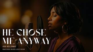 Ava Holloway  He Chose Me Anyway     Love Ru0026b Soul Blues Song