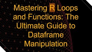 Mastering R Loops and Functions: The Ultimate Guide to Dataframe Manipulation