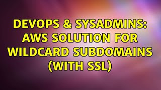 DevOps & SysAdmins: AWS Solution for wildcard subdomains (with SSL) (3 Solutions!!) Profile
