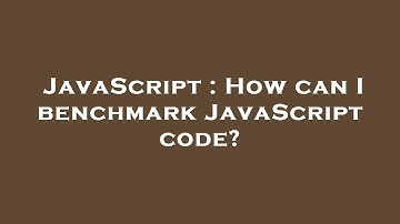 JavaScript : How can I benchmark JavaScript code?