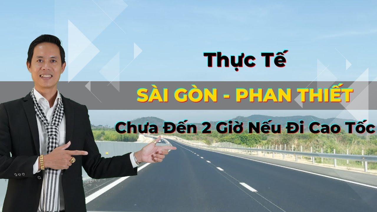 Thực tế Sài Gòn - Phan Thiết chưa đến 2 giờ nếu đi cao tốc | Nhà Đất Phan Thiết