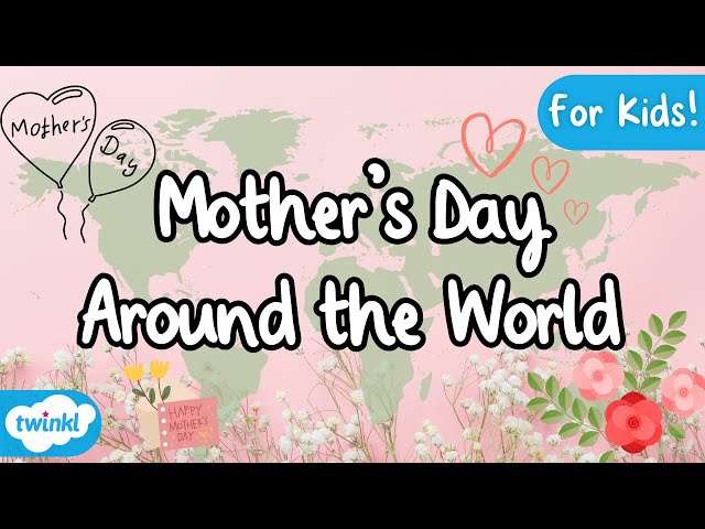 How Mother's Day Is Celebrated Around The World