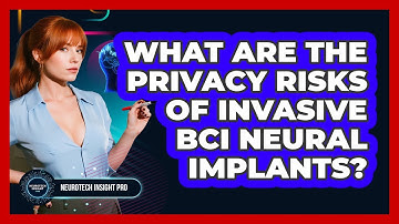 What Are The Privacy Risks Of Invasive BCI Neural Implants? - Neurotech Insight Pro