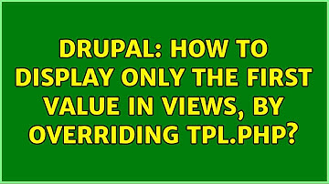 Drupal: How to display only the first value in Views, by overriding TPL.PHP? (3 Solutions!!)