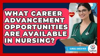 What Career Advancement Opportunities Are Available in Nursing? - Clinical Career Path