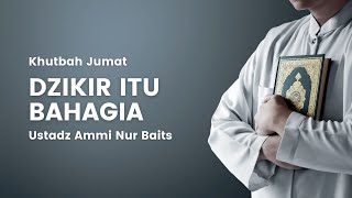 [Khutbah Jumat] Dzikir Itu Bahagia | Ustadz Ammi Nur Baits, S.T., BA.