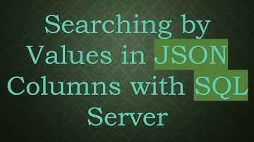 Searching by Values in JSON Columns with SQL Server