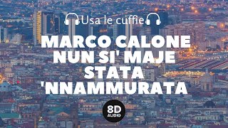 Marco Calone - Nun si' maje stata 'nnammurata (8D Audio)