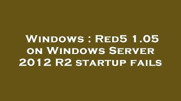 Windows : Red5 1.05 on Windows Server 2012 R2 startup fails