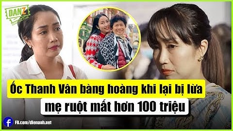 Ốc Thanh Vân bàng hoàng khi lại bị lừa, mẹ ruột mất hơn 100 triệu | Bản Tin DANZ