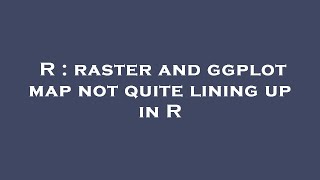 R : raster and ggplot map not quite lining up in R