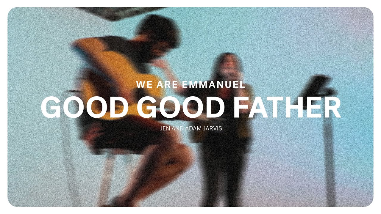 Good Good Father (Jen and Adam Jarvis) | We Are Emmanuel Cover Image