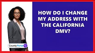 How Do I Change My Address with the California DMV?
