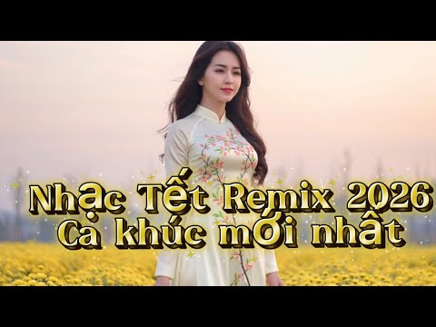 Nhạc Tết 2026 Mới Nhất – Nhạc Xuân 2026 Remix Hay Nhất: Bản Nhạc…