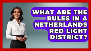 What Are The Rules In A Netherlands Red Light District? - Exploring The Benelux