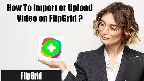 How to Import or Upload Video on Flipgrid | Video Upload on Flipgrid