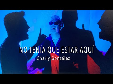Charly González - No tenía que estar aquí (videoclip oficial)