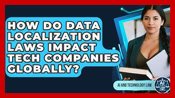 How Do Data Localization Laws Impact Tech Companies Globally? - AI and Technology Law