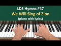 47 we will sing of zion lds hymns  piano with lyrics