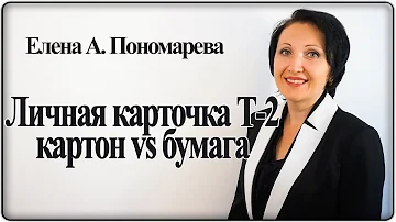 Личная карточка работника Т-2: картон или бумага - Елена А. Пономарева