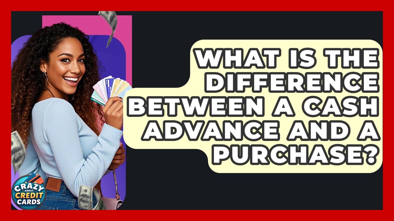 What Is The Difference Between A Cash Advance And A Purchase? - Crazy About Credit Cards