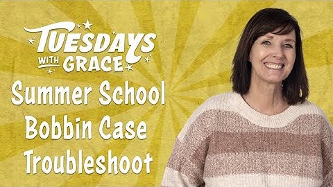 Bobbin Case Trouble Shoot on Tuesdays with Grace