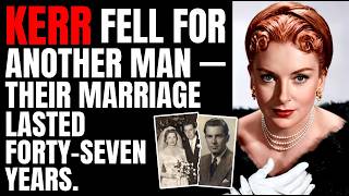KERR FELL FOR ANOTHER MAN — THEIR MARRIAGE LASTED FORTY-SEVEN YEARS