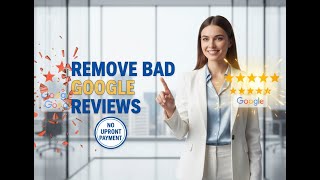 Google Bad Reviews Removal Process and Way — Take Action Now