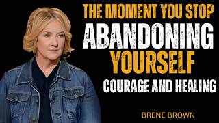 Brene Brown: The Moment You Stop Abandoning Yourself | Courage, Healing & Self-Worth Journey