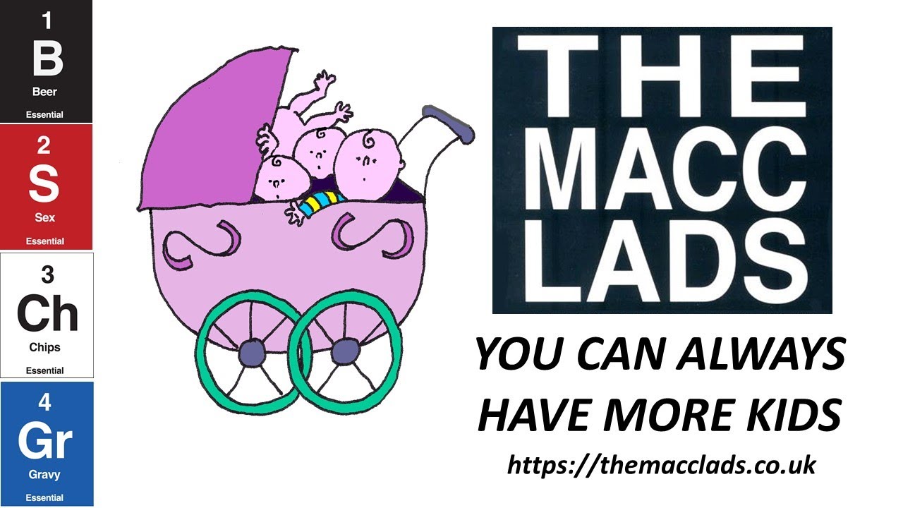 Macc Lads   You Can Always Have More Kids