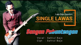 SANGAN PABUNTENGAN Single Official ||SAHRUL BAJO|| Lagu Bajo Sapeken