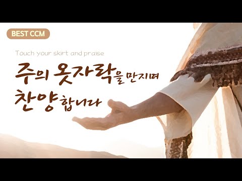 [<strong>BEST</strong> CCM] 주의 옷자락을 만지며 찬양합니다 &amp;<strong>quot</strong>;Touch your skirt and praise.&amp;<strong>quot</strong>;