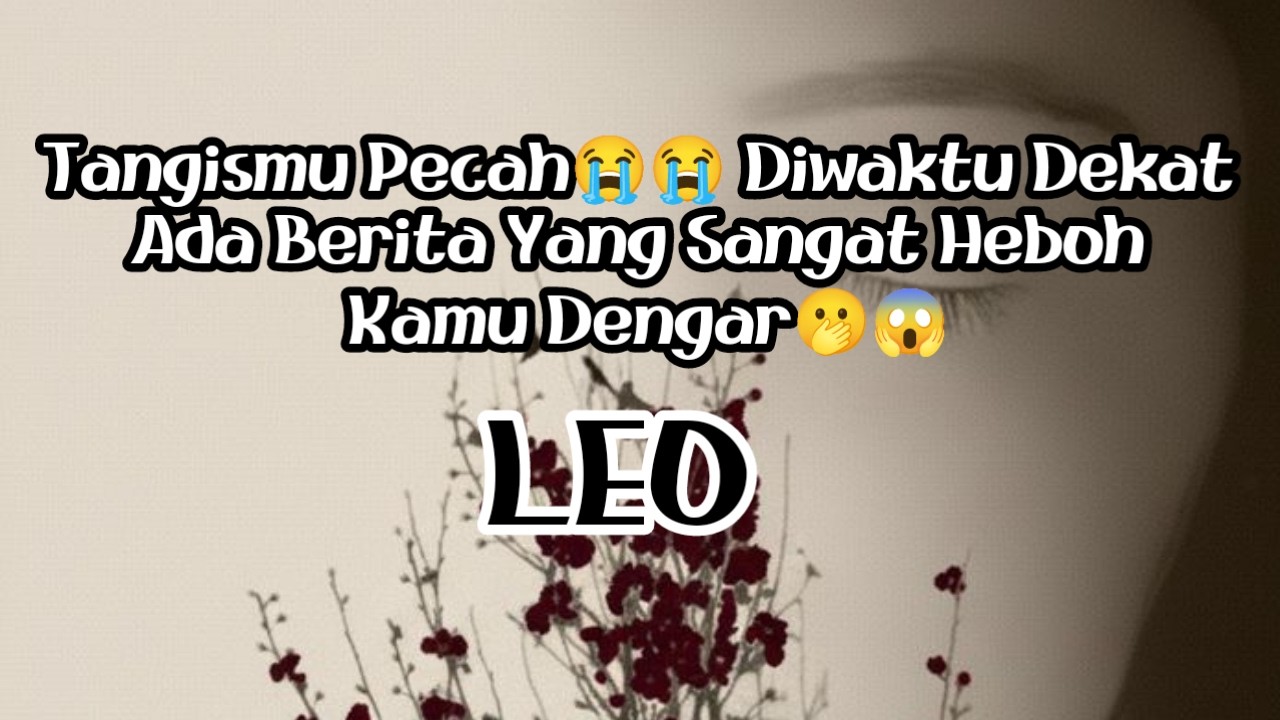 🥹Leo🥹Tangismu Pecah😭😭 Diwaktu Dekat Ada Berita Yang Sangat Heboh Kamu Dengar🫢😱