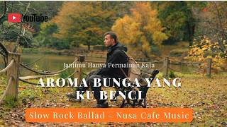 Aroma Bunga yang Kubenci - (Official Lyric Video) Nusa Café Music | Pop Ballad