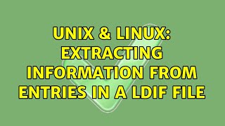 Unix & Linux: Extracting information from entries in a LDIF file (2 Solutions!!)
