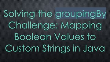 Solving the groupingBy Challenge: Mapping Boolean Values to Custom Strings in Java