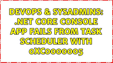 DevOps & SysAdmins: .NET Core console app fails from task scheduler with 0xC0000005 (2 Solutions!!)